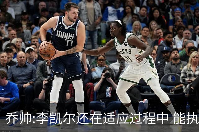 乔帅:李凯尔还在适应过程中 能执教他真的很棒