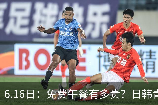 6.16日：免费午餐有多贵？日韩青训的留洋大军，为何只剩中国足球在叹息？